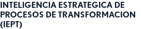 INTELIGENCIA ESTRATEGICA DE PROCESOS DE TRANSFORMACION (IEPT)